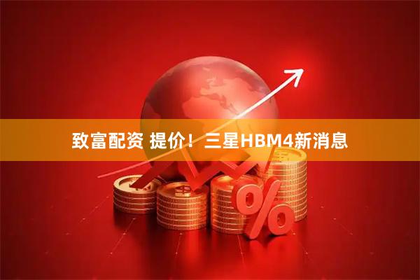 致富配资 提价！三星HBM4新消息
