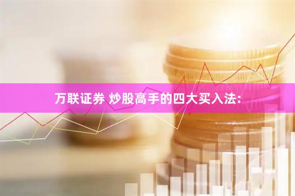 万联证券 炒股高手的四大买入法: