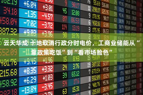 云天华成 十地取消行政分时电价，工商业储能从“靠政策吃饭”到“看市场脸色”