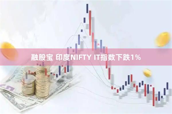 融股宝 印度NIFTY IT指数下跌1%