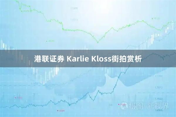 港联证券 Karlie Kloss街拍赏析